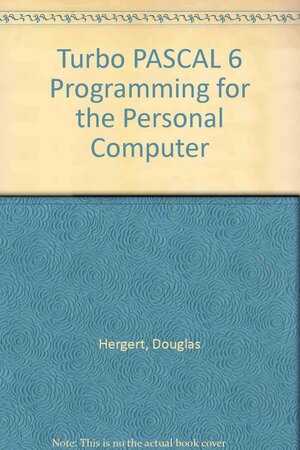 Turbo Pascal 6: Programming For The Pc/Book And 5 1/4 Disk by Douglas Hergert