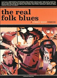 The Real Folk Blues: a Cowboy Bebop fanbook by Will Morris, Jemar Souza, Peo Michie, Deshan Tennekoon, Emma Ríos, Laura Lewis, Anabel Colazo, Jade Feng Lee, Choo, Nick Dragotta, Ahmara Smith, Valentin Colcomb, Joseph Ruddick, Wren McDonald, Patrick Crotty, Jamila Rowser, Chan Chau, David Brothers, Zainab Akhtar, Freddy Carrasco, Vivian Ng, Michael Furler, Naomi Butterfield, Sam Wade, Eric Kubli, Kris Mukai, Shenuka Corea, Leslie Hung, Ron Wimberly, Molly Mendoza, Jane Mai, Ariel Slamet Ries, Paul Maybury, Anatola Howard, Vivian Nguyen 'Lawey'