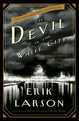 The Devil in the White City: Murder, Magic, and Madness at the Fair That Changed America by Erik Larson