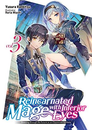 Reincarnated Mage with Inferior Eyes: Breezing through the Future as an Oppressed Ex-Hero Volume 3 by Yusura Kankitsu