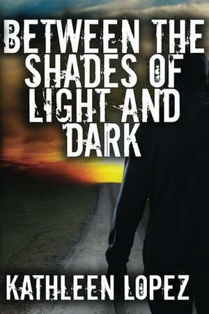 Between the Shades of Light and Dark by Kathleen Lopez