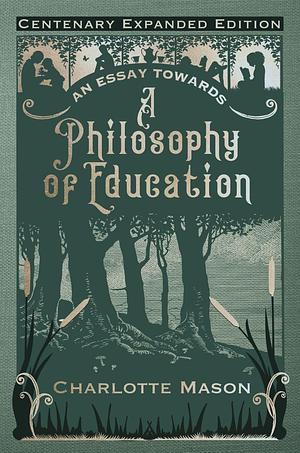 An Essay towards a Philosophy of Education by Charlotte Mason, Charlotte Mason, Smidgen Press