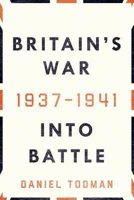 Britain's War: Into Battle, 1937-1941 by Daniel Todman