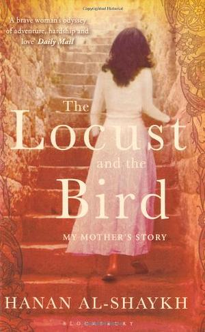 The Locust and the Bird: My Mother's Story. Hanan Al-Shaykh by Hanan Shaykh