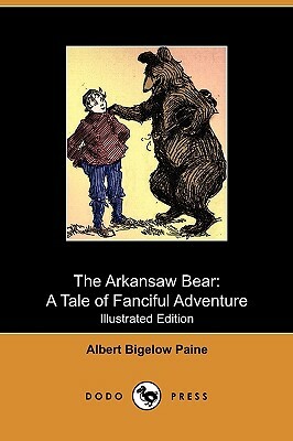 The Arkansaw Bear: A Tale of Fanciful Adventure (Illustrated Edition) (Dodo Press) by Albert Bigelow Paine