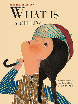 What Is a Child? by Anna Bennett, Beatrice Alemagna