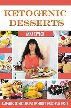 Ketogenic Desserts: The Best Keto Dessert Recipes with Photos and Nutritional Information by Anna Taylor