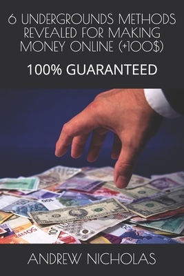 6 Undergrounds Methods Revealed for Making Money Online (+100$): 100% Guaranteed by Andrew Nicholas
