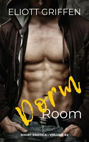 Dorm Room (Short Erotica Book 2) by Eliott Griffen