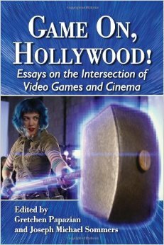 Game On, Hollywood!: Essays on the Intersection of Video Games and Cinema by Joseph Michael Sommers, Gretchen Papazian