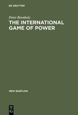 The International Game of Power: Past, Present and Future by Peter Bernholz