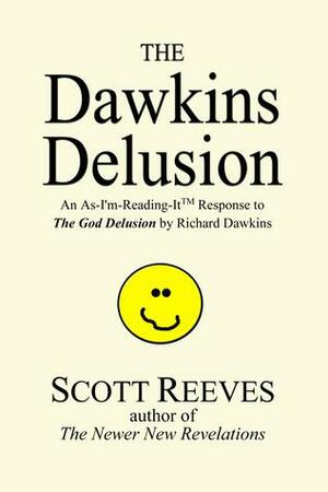 The Dawkins Delusion: an As-I\'m-Reading-It Response to The God Delusion by Richard Dawkins by Scott Reeves