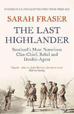 The Last Highlander: Scotland'S Most Notorious Clan Chief, Rebel & Double Agent by Sarah Fraser, Sarah Fraser