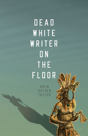 Dead White Writer on the Floor by Drew Hayden Taylor