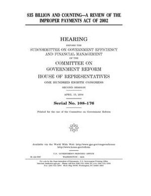 $35 billion and counting: a review of the Improper Payments Act of 2002 by Committee on Government Reform (house), United St Congress, United States House of Representatives