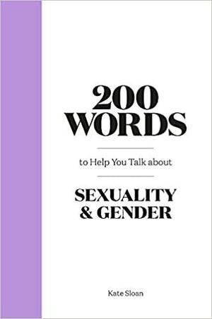 200 Words to Help You Talk about Sexuality and Gender by Kate Sloan