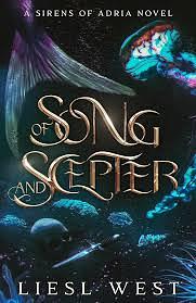 Of Song and Scepter: A Dark Little Mermaid Retelling by Liesl West