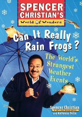 Can It Really Rain Frogs?: The World's Strangest Weather Events by Spencer Christian, Antonia Felix