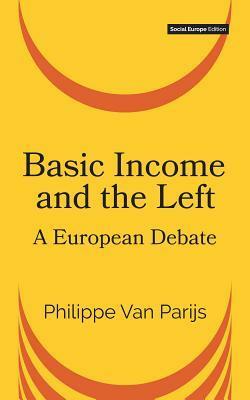Basic Income and the Left: A European Debate by Philippe van Parijs
