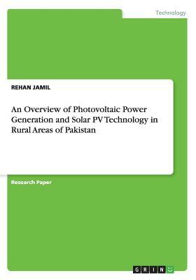 An Overview of Photovoltaic Power Generation and Solar PV Technology in Rural Areas of Pakistan by Rehan Jamil