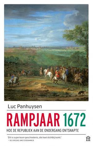 Rampjaar 1672: hoe de Republiek aan de ondergang ontsnapte by Luc Panhuysen