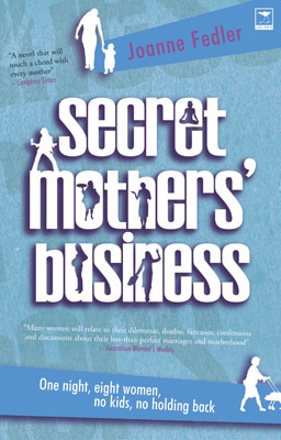 Secret Mothers' Business: One Night, Eight Women, No Kids, No Holding Back by Joanne Fedler, Katharina Volk