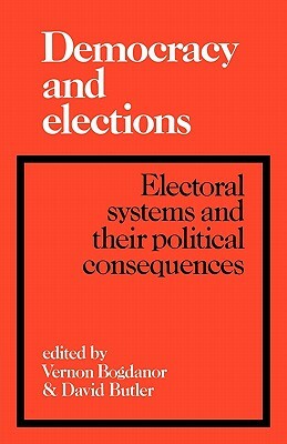 Democracy and Elections: Electoral Systems and Their Political Consequences by Vernon Bogdanor, Butler