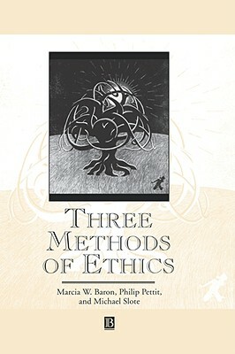 Three Methods Ethics by Michael a. Slote, Marcia W. Baron, Philip Pettit