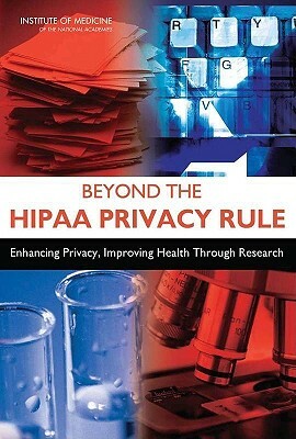 Beyond the Hipaa Privacy Rule: Enhancing Privacy, Improving Health Through Research by Board on Health Care Services, Institute of Medicine, Board on Health Sciences Policy