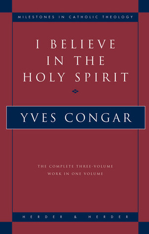 I Believe in the Holy Spirit: The Complete Three Volume Work in One Volume by Yves Congar