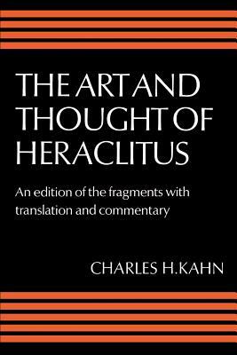 The Art and Thought of Heraclitus: A New Arrangement and Translation of the Fragments with Literary and Philosophical Commentary by Heraclitus