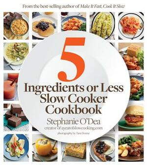 Five Ingredients or Less Slow Cooker Cookbook by Stephanie O'Dea