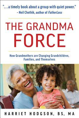 The Grandma Force: How Grandmothers Are Changing Grandchildren, Families, and Themselves by Harriet Hodgson