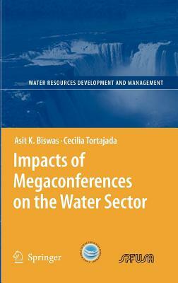 Impacts of Megaconferences on the Water Sector by Cecilia Tortajada, Asit K. Biswas