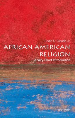 African American Religion: A Very Short Introduction by Eddie S. Glaude Jr.