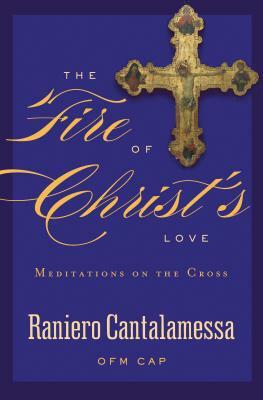 The Fire of Christ's Love: Meditations on the Cross by Raniero Cantalamessa