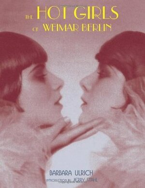 The Hot Girls of Weimar Berlin by Barbara Ulrich, Jerry Stahl