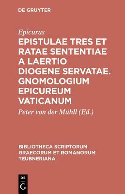 Epistulae Tres Et Ratae Sententiae a Laertio Diogene Servatae. Gnomologium Epicureum Vaticanum by Epicurus