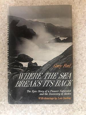Where the Sea Breaks Its Back: The Epic Story of a Pioneer Naturalist and the Discovery of Alaska by Corey Ford, Lois Darling