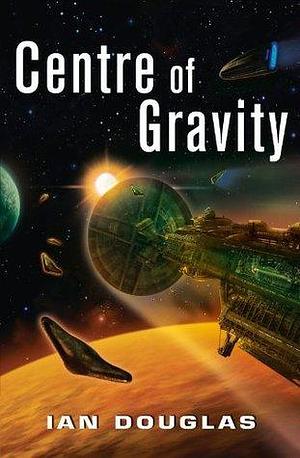 Centre of Gravity: AN EPIC ADVENTURE FROM THE MASTER OF MILITARY SCIENCE FICTION by Ian Douglas, Ian Douglas