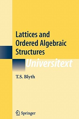 Lattices and Ordered Algebraic Structures by T. S. Blyth