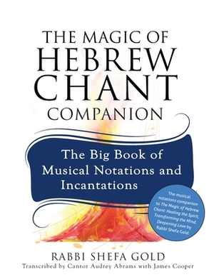 The Magic of Hebrew Chant Companion: The Big Book of Musical Notations and Incantations by Shefa Gold