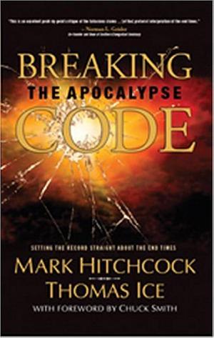 Breaking the Apocalypse Code: Setting the Record Straight about the End Times by Thomas Ice