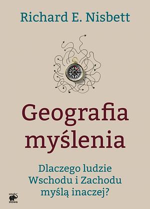 Geografia myślenia. Dlaczego ludzie Wschodu i Zachodu myślą inaczej. by Richard Nisbett