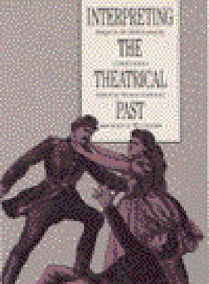Interpreting the Theatrical Past: Historiography of Performance by Thomas Postlewait