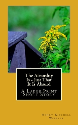 The Absurdity Is - Just That It Is Absurd by Henry Kitchell Webster