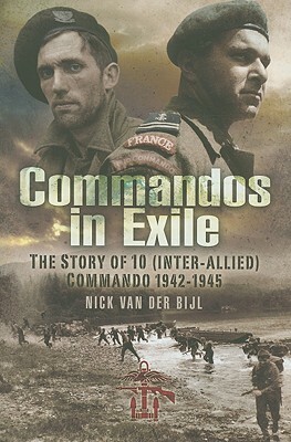 Commandos in Exile: The Story of 10 (Inter-Allied) Commando 1942-1945 by Nicholas Van Der Bijl