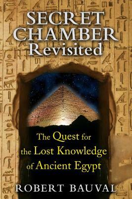 Secret Chamber Revisited: The Quest for the Lost Knowledge of Ancient Egypt by Robert Bauval