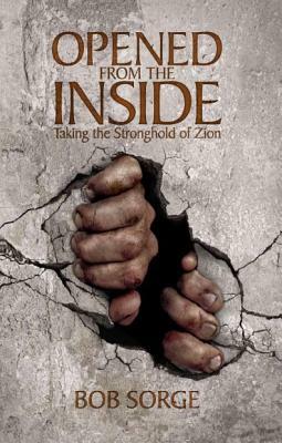 Opened from the Inside: Taking the Stronghold of Zion by Bob Sorge