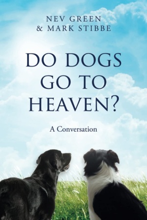 Do Dogs Go To Heaven? by Nev Green, Mark Stibbe